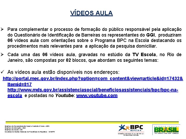 VÍDEOS AULA Ø Para complementar o processo de formação do público responsável pela aplicação