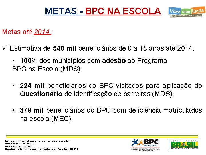 METAS - BPC NA ESCOLA Metas até 2014 : ü Estimativa de 540 mil