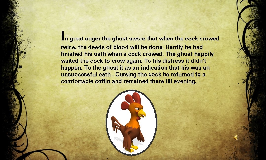 In great anger the ghost swore that when the cock crowed twice, the deeds