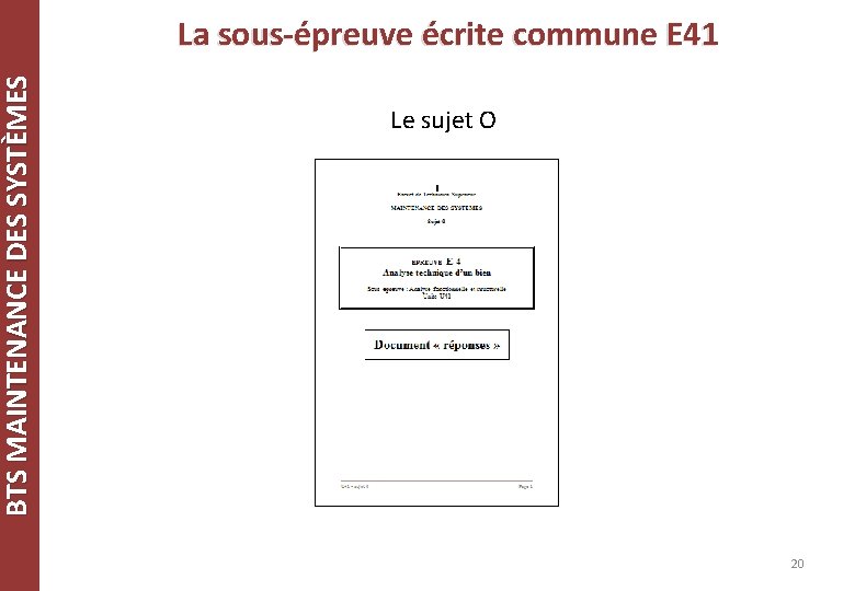 BTS MAINTENANCE DES SYSTÈMES La sous-épreuve écrite commune E 41 Le sujet O 20 BTS MAINTENANCE DES SYSTÈMES La sous-épreuve écrite commune E 41 Le sujet O 20