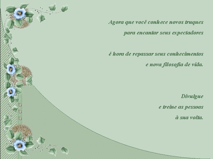 Agora que você conhece novos truques para encantar seus expectadores é hora de repassar