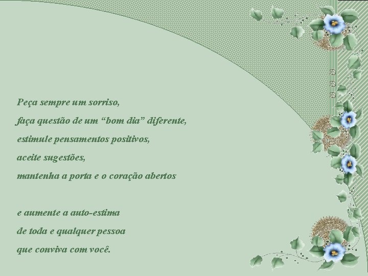 Peça sempre um sorriso, faça questão de um “bom dia” diferente, estimule pensamentos positivos,
