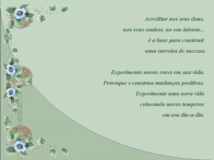 Acreditar nos seus dons, nos seus sonhos, no seu talento. . . é a