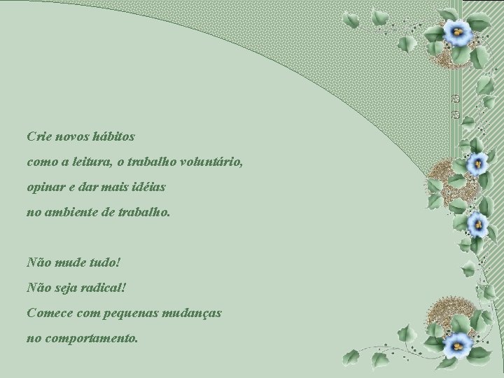Crie novos hábitos como a leitura, o trabalho voluntário, opinar e dar mais idéias