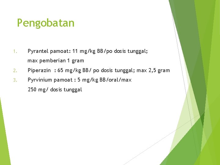 Pengobatan 1. Pyrantel pamoat: 11 mg/kg BB/po dosis tunggal; max pemberian 1 gram 2.