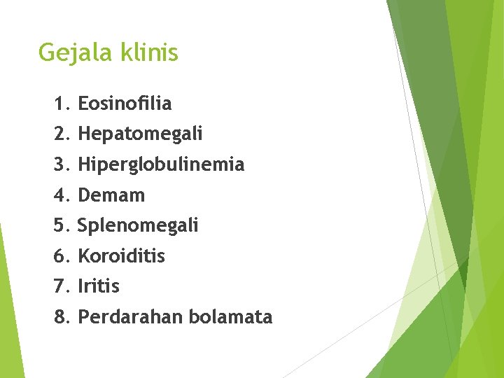 Gejala klinis 1. Eosinofilia 2. Hepatomegali 3. Hiperglobulinemia 4. Demam 5. Splenomegali 6. Koroiditis