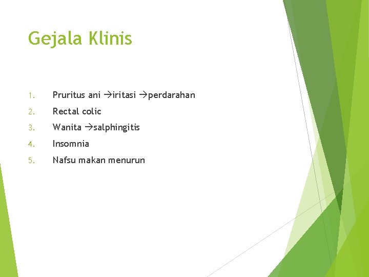 Gejala Klinis 1. Pruritus ani iritasi perdarahan 2. Rectal colic 3. Wanita salphingitis 4.