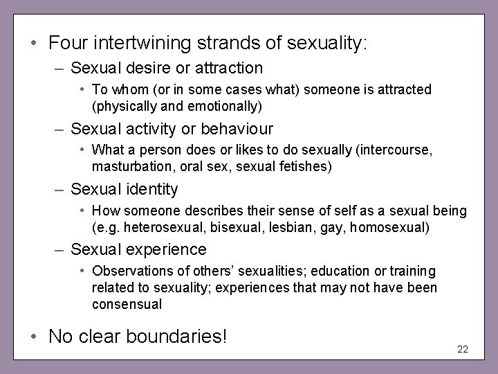  • Four intertwining strands of sexuality: – Sexual desire or attraction • To