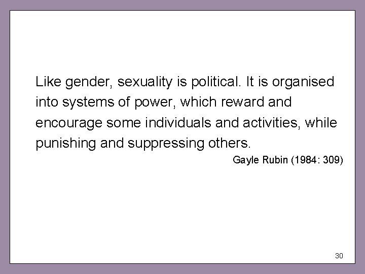 Like gender, sexuality is political. It is organised into systems of power, which reward