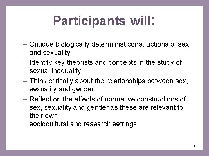 Participants will: – Critique biologically determinist constructions of sex and sexuality – Identify key