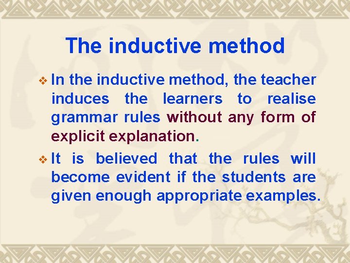 The inductive method v In the inductive method, the teacher induces the learners to