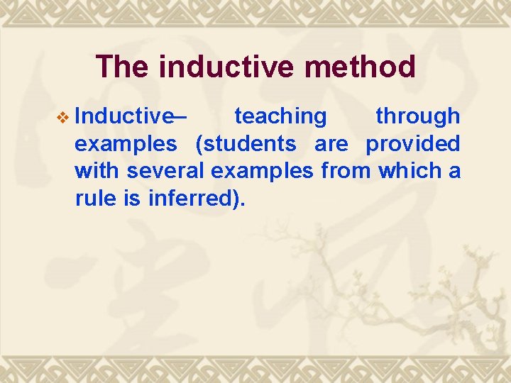 The inductive method v Inductive– teaching through examples (students are provided with several examples