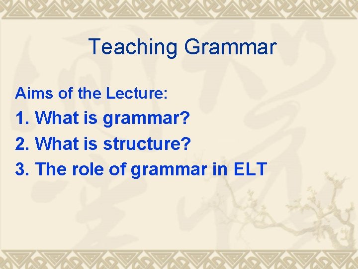Teaching Grammar Aims of the Lecture: 1. What is grammar? 2. What is structure?