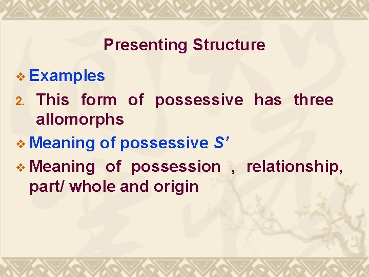 Presenting Structure v Examples This form of possessive has three allomorphs v Meaning of