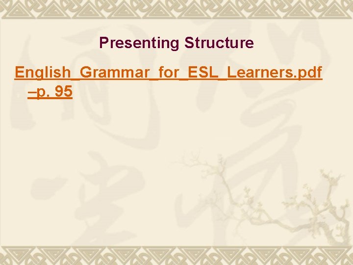 Presenting Structure English_Grammar_for_ESL_Learners. pdf –p. 95 