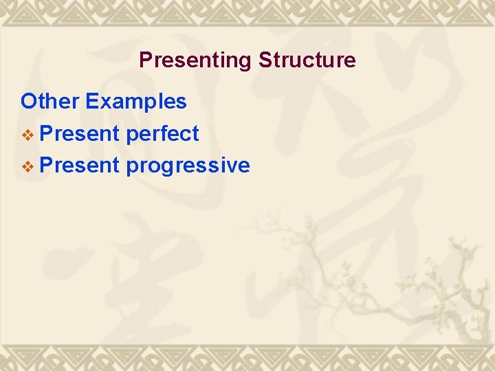 Presenting Structure Other Examples v Present perfect v Present progressive 