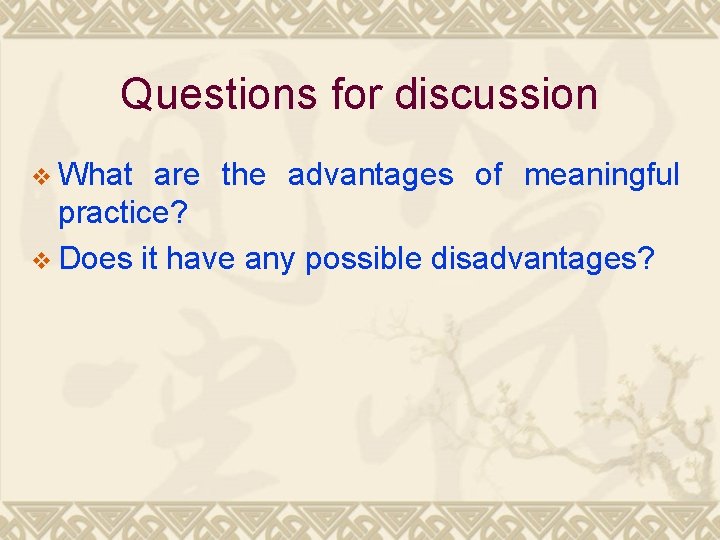 Questions for discussion v What are the advantages of meaningful practice? v Does it
