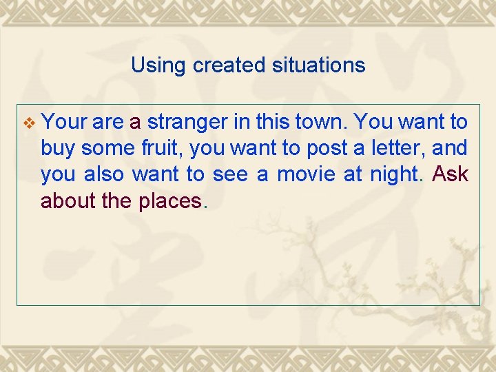 Using created situations v Your are a stranger in this town. You want to