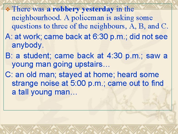 v There was a robbery yesterday in the neighbourhood. A policeman is asking some