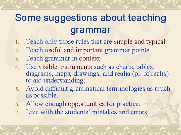 Some suggestions about teaching grammar 1. 2. 3. 4. 5. 6. 7. Teach only
