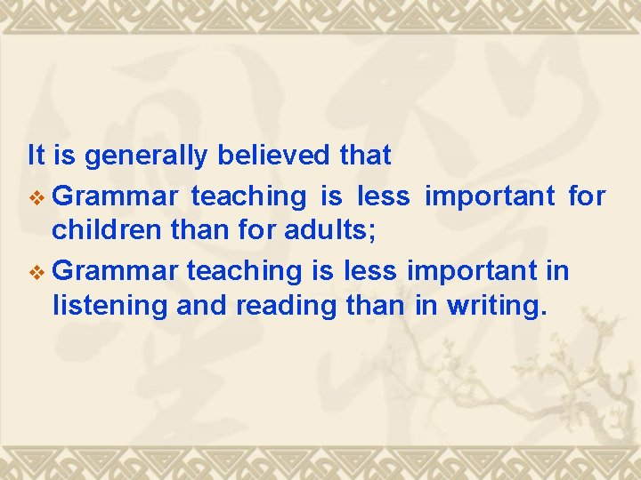It is generally believed that v Grammar teaching is less important for children than