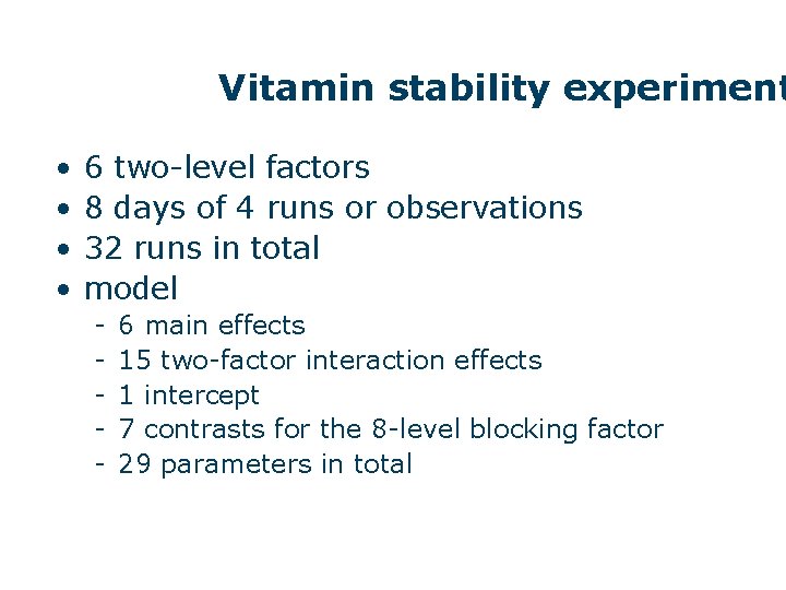 Vitamin stability experiment • • 6 two-level factors 8 days of 4 runs or
