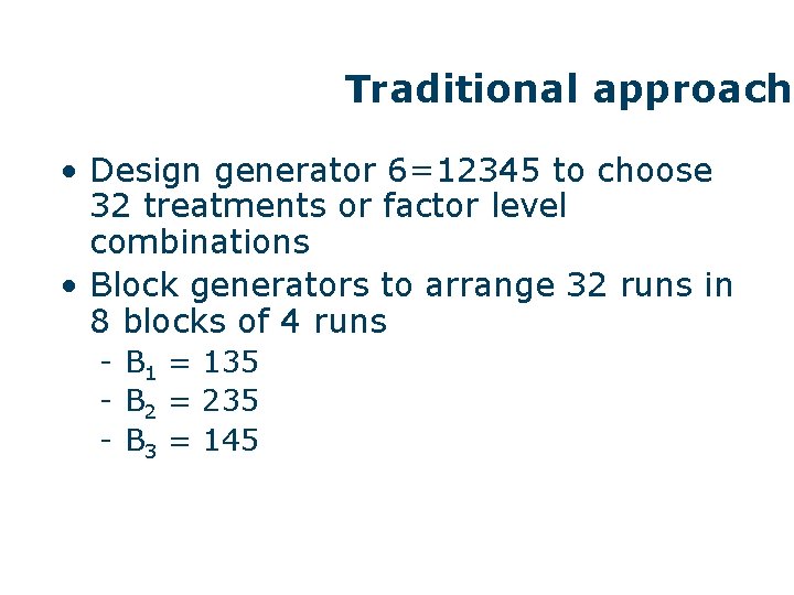 Traditional approach • Design generator 6=12345 to choose 32 treatments or factor level combinations