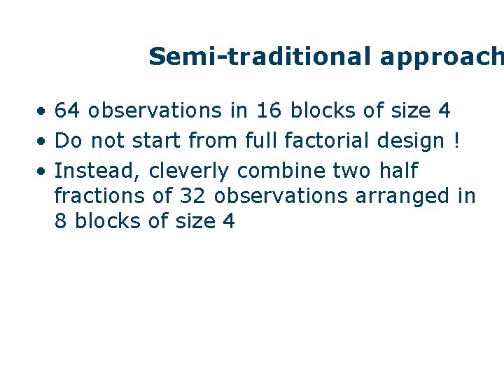 Semi-traditional approach • 64 observations in 16 blocks of size 4 • Do not