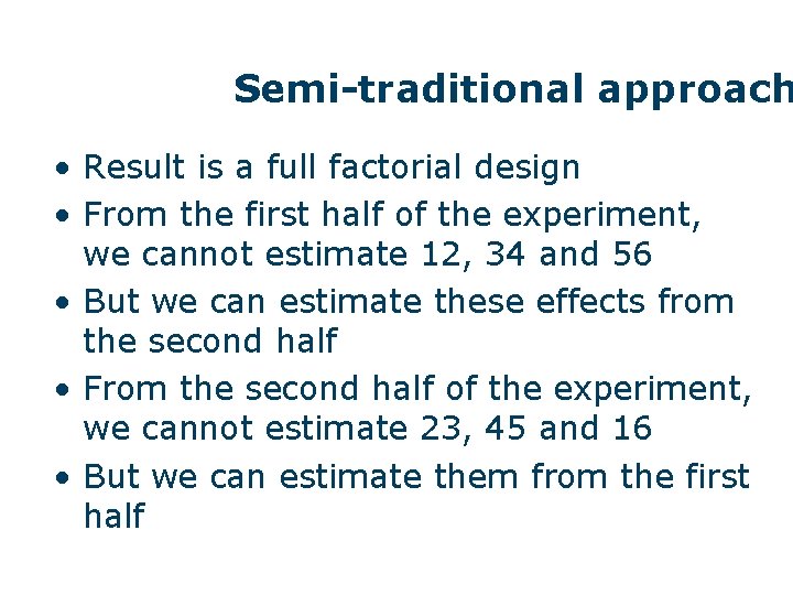 Semi-traditional approach • Result is a full factorial design • From the first half