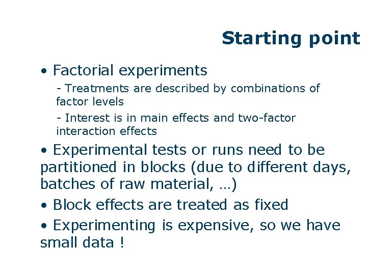 Starting point • Factorial experiments - Treatments are described by combinations of factor levels