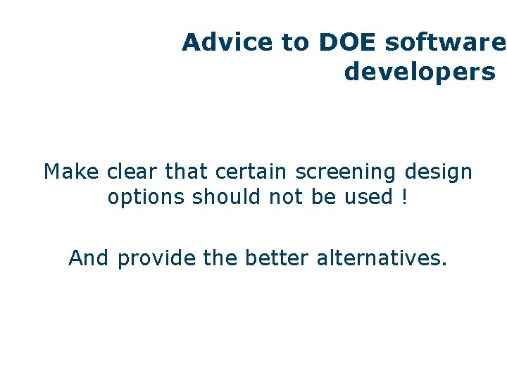 Advice to DOE software developers Make clear that certain screening design options should not