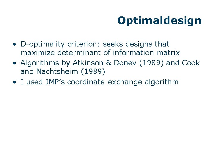 Optimaldesign • D-optimality criterion: seeks designs that maximize determinant of information matrix • Algorithms