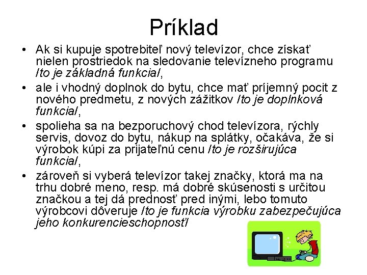 Príklad • Ak si kupuje spotrebiteľ nový televízor, chce získať nielen prostriedok na sledovanie