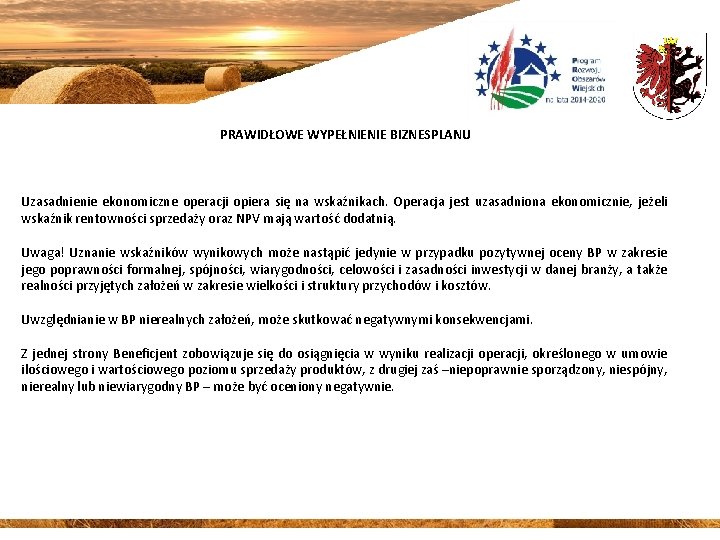 PRAWIDŁOWE WYPEŁNIENIE BIZNESPLANU Uzasadnienie ekonomiczne operacji opiera się na wskaźnikach. Operacja jest uzasadniona ekonomicznie,