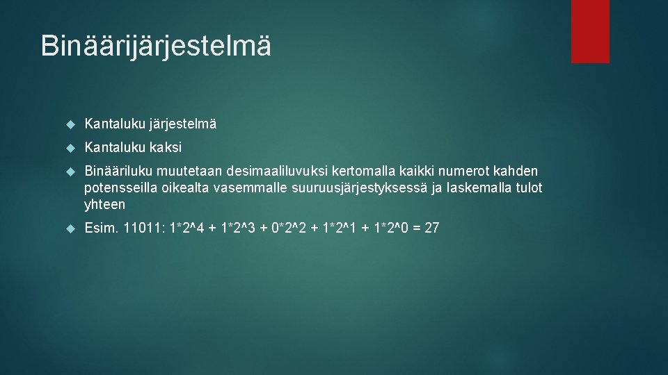 Binäärijärjestelmä Kantaluku järjestelmä Kantaluku kaksi Binääriluku muutetaan desimaaliluvuksi kertomalla kaikki numerot kahden potensseilla oikealta
