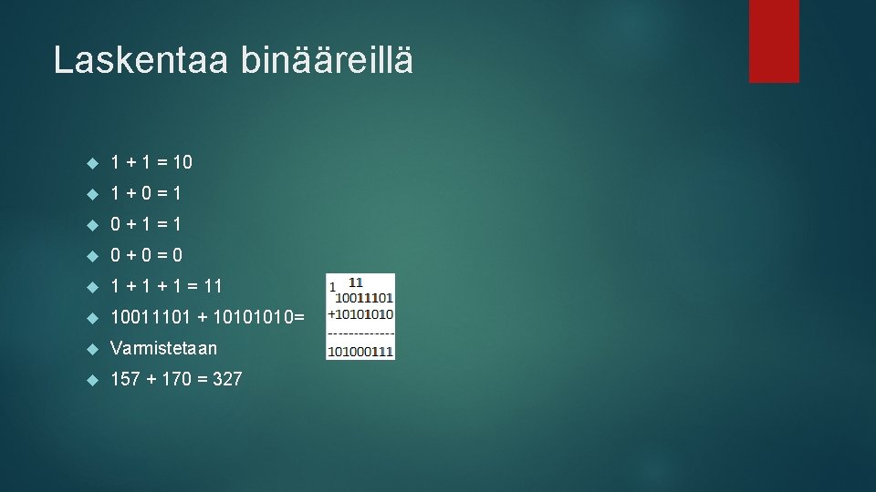 Laskentaa binääreillä 1 + 1 = 10 1+0=1 0+1=1 0+0=0 1 + 1 =