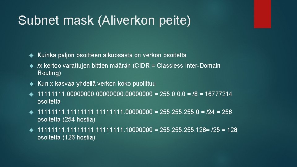Subnet mask (Aliverkon peite) Kuinka paljon osoitteen alkuosasta on verkon osoitetta /x kertoo varattujen