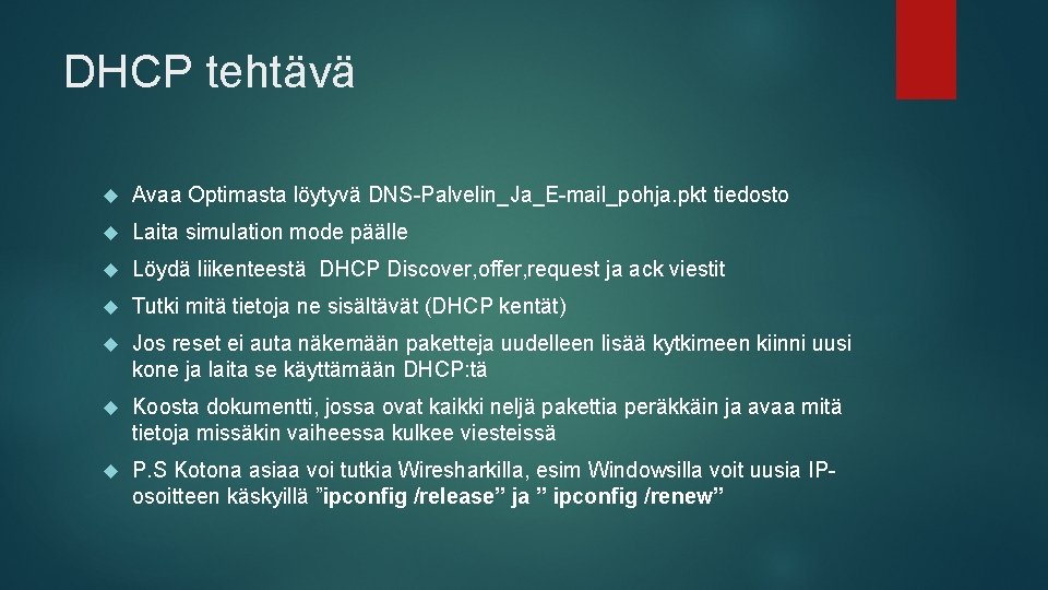 DHCP tehtävä Avaa Optimasta löytyvä DNS-Palvelin_Ja_E-mail_pohja. pkt tiedosto Laita simulation mode päälle Löydä liikenteestä