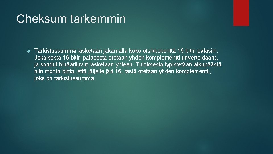 Cheksum tarkemmin Tarkistussumma lasketaan jakamalla koko otsikkokenttä 16 bitin palasiin. Jokaisesta 16 bitin palasesta