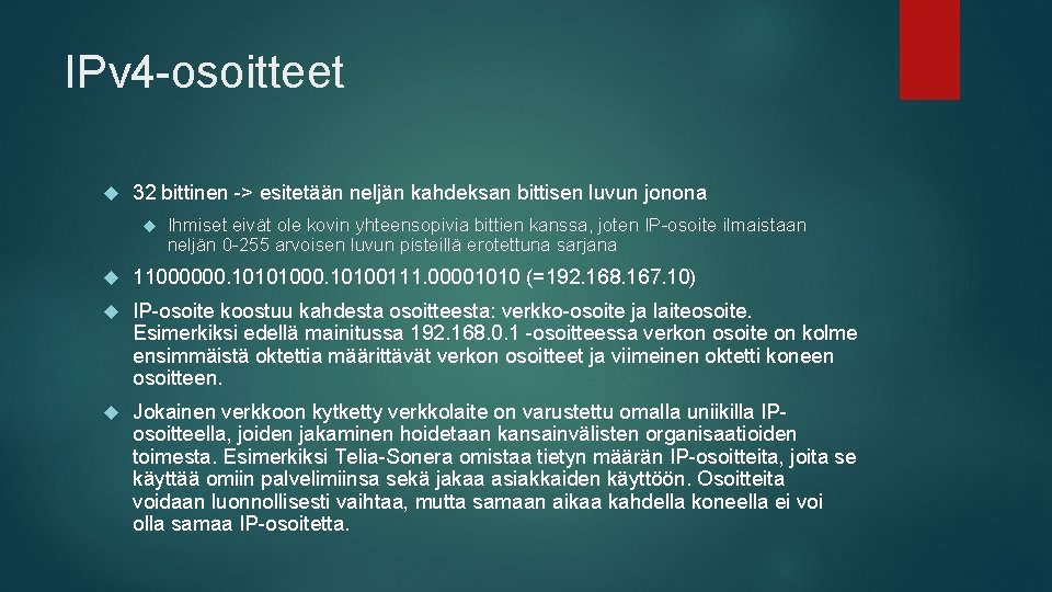 IPv 4 -osoitteet 32 bittinen -> esitetään neljän kahdeksan bittisen luvun jonona Ihmiset eivät