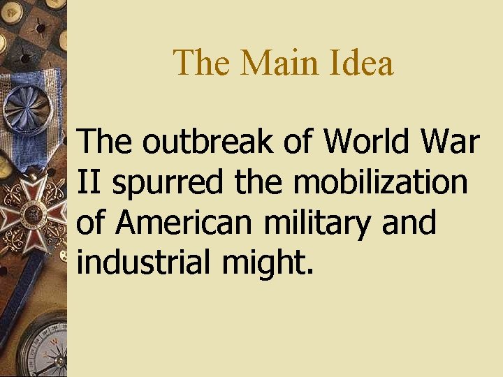The Main Idea The outbreak of World War II spurred the mobilization of American