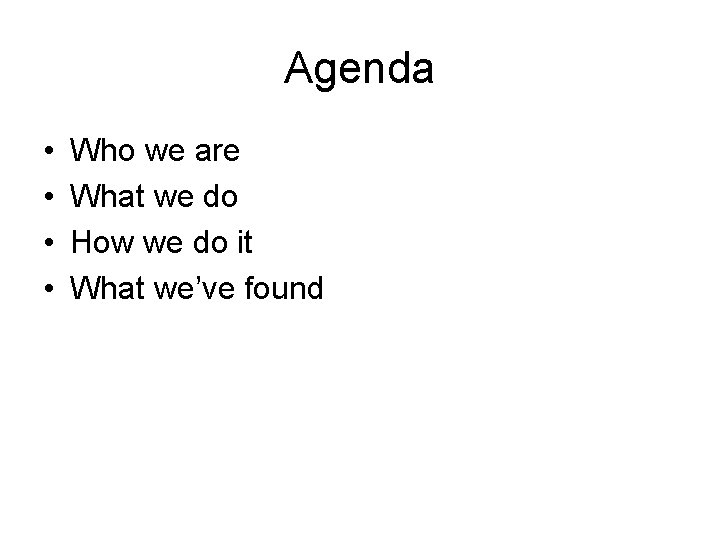 Agenda • • Who we are What we do How we do it What