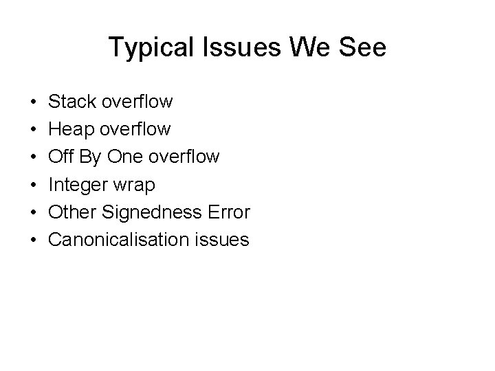 Typical Issues We See • • • Stack overflow Heap overflow Off By One