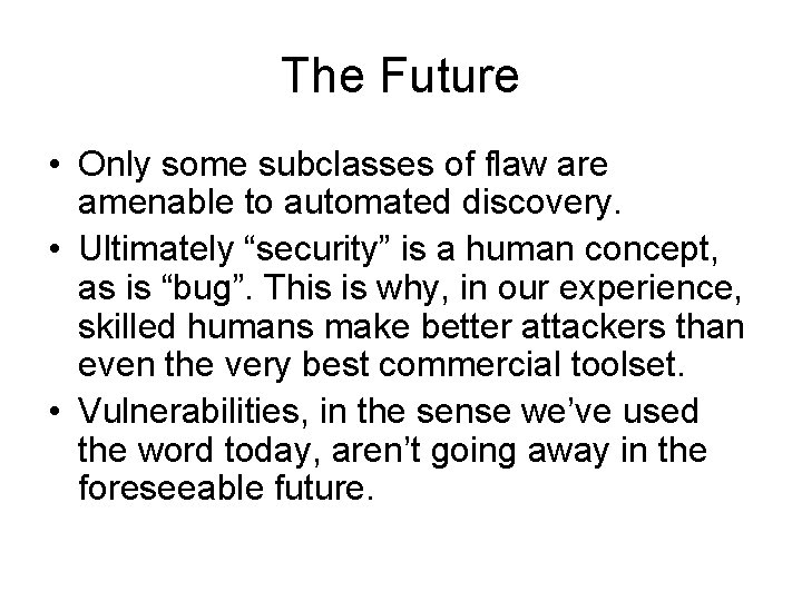 The Future • Only some subclasses of flaw are amenable to automated discovery. •