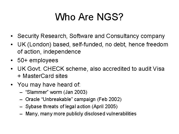 Who Are NGS? • Security Research, Software and Consultancy company • UK (London) based,