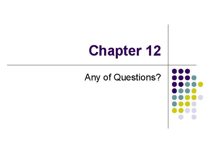 Chapter 12 Any of Questions? 