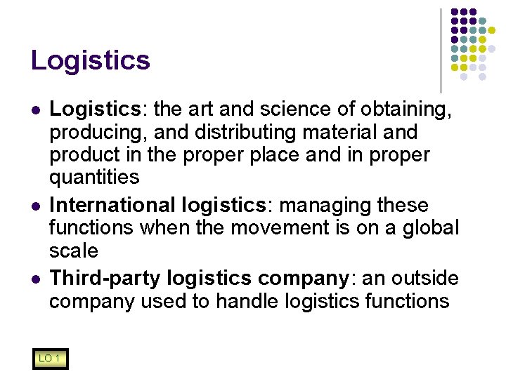 Logistics l l l Logistics: the art and science of obtaining, producing, and distributing