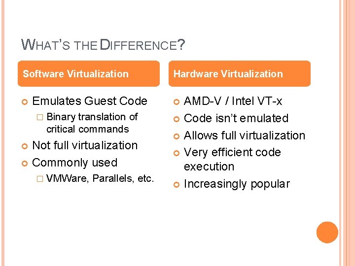 WHAT’S THE DIFFERENCE? Software Virtualization Emulates Guest Code � Binary translation of critical commands