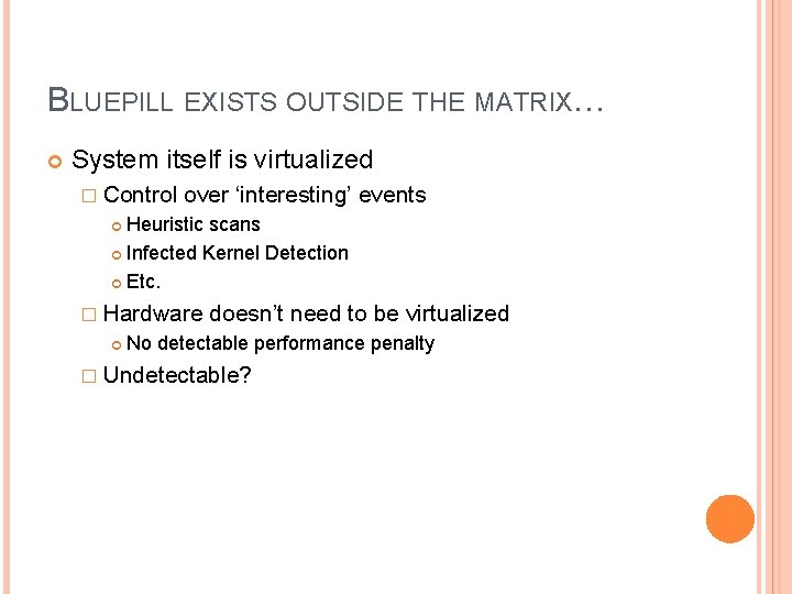 BLUEPILL EXISTS OUTSIDE THE MATRIX… System itself is virtualized � Control over ‘interesting’ events
