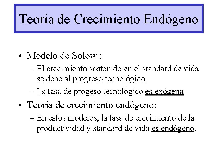 Teoría de Crecimiento Endógeno • Modelo de Solow : – El crecimiento sostenido en